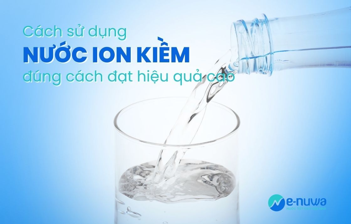 Cách sử dụng nước ion kiềm đúng cách